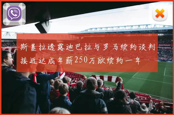 斯基拉透露迪巴拉与罗马续约谈判接近达成年薪250万欧续约一年