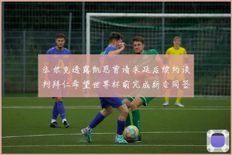 法尔克透露凯恩曾请求延后续约谈判拜仁希望世界杯前完成新合同签署
