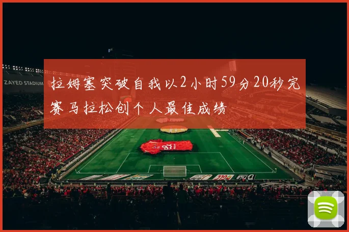 拉姆塞突破自我以2小时59分20秒完赛马拉松创个人最佳成绩